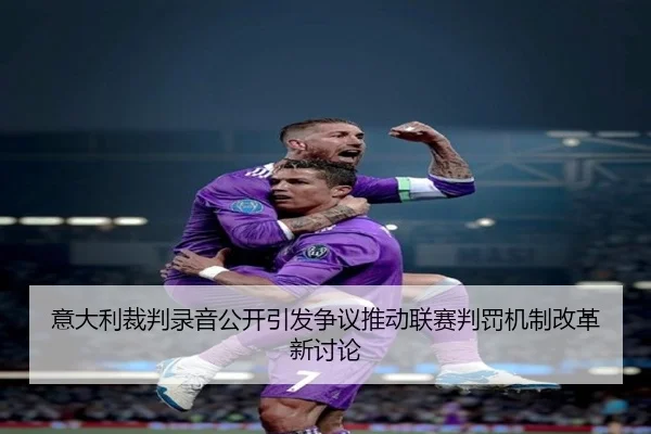 意大利裁判录音公开引发争议推动联赛判罚机制改革新讨论